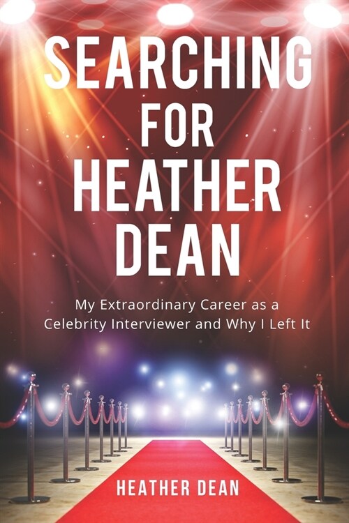 Searching for Heather Dean: My Extraordinary Career as a Celebrity Interviewer and Why I Left It (Paperback)