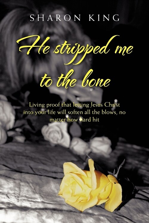 He Stripped Me to the Bone: Living Proof That Letting Jesus Christ Into Your Life Will Soften All the Blows, No Matter How Hard Hit (Paperback)