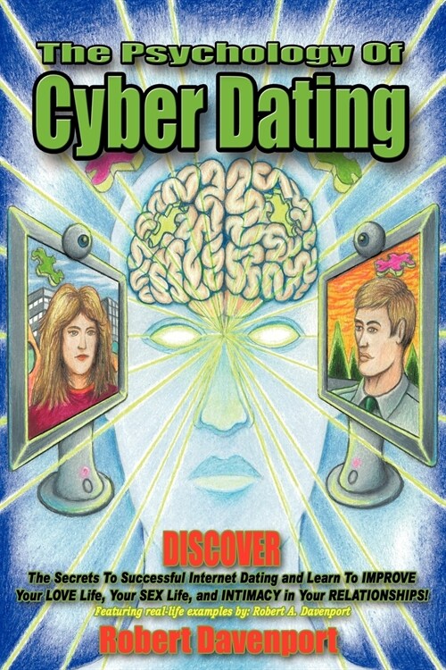 The Psychology of Cyber Dating: Discover the Secrets to Successful Internet Dating and Learn to Improve Your Love Life, Your Sex Life, and Intimacy in (Paperback)