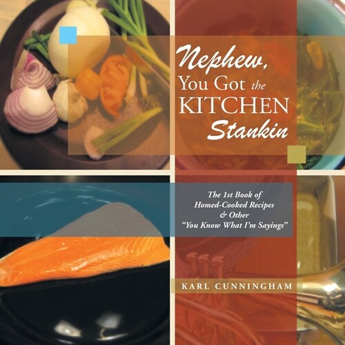 Nephew, You Got the Kitchen Stankin: The 1St Book of Homed-Cooked Recipes & Other You Know What Im Sayings (Paperback)