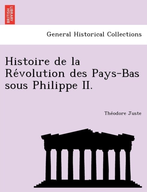 Histoire de La Re Volution Des Pays-Bas Sous Philippe II. (Paperback)