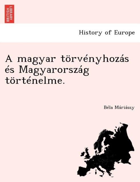 A Magyar Torvenyhozas Es Magyarorszag Tortenelme. (Paperback)