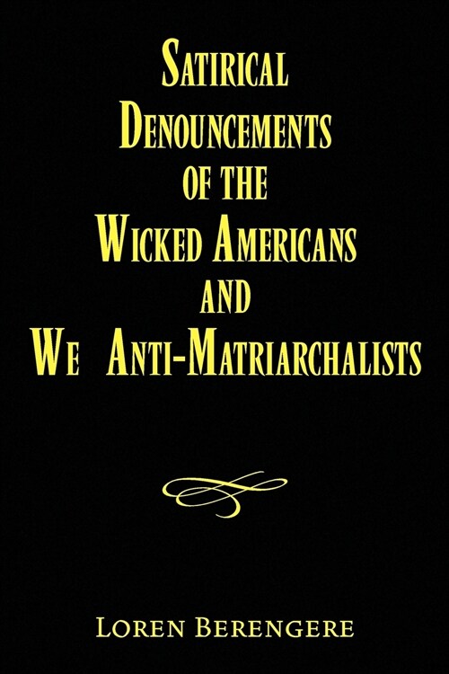 Satirical Denouncements of the Wicked Americans and We Anti-Matriarchalists (Paperback)