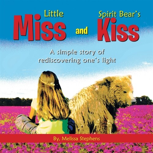 Little Miss and Spirit Bears Kiss: A Simple Story of Rediscovering Ones Light (Paperback)
