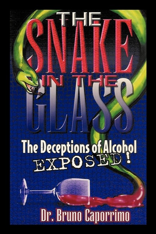 The Snake in the Glass: The Deceptions of Alcohol Exposed (Paperback)