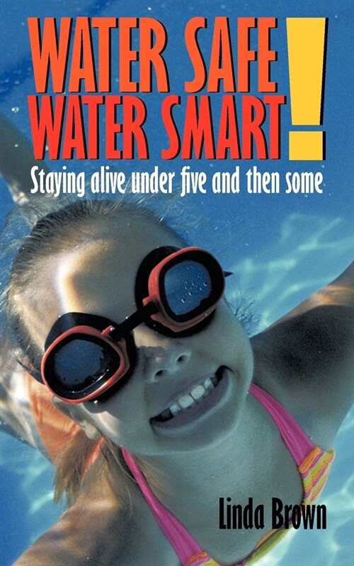 Water Safe! Water Smart!: Staying Alive Under Five and Then Some (Paperback)