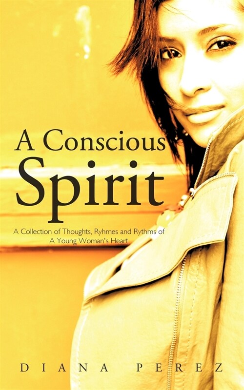 A Conscious Spirit: A Collection of Thoughts, Ryhmes and Rythms of a Young Womans Heart (Paperback)