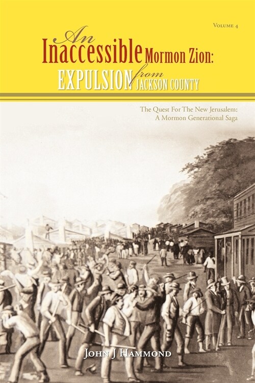 Vol IV an Inaccessible Mormon Zion: Expulsion from Jackson County: Expulsion from Jackson County (Paperback)