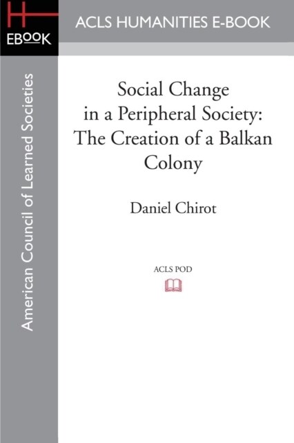 Social Change in a Peripheral Society: The Creation of a Balkan Colony (Paperback)
