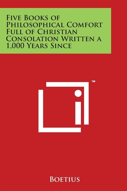 Five Books of Philosophical Comfort Full of Christian Consolation Written a 1,000 Years Since (Paperback)