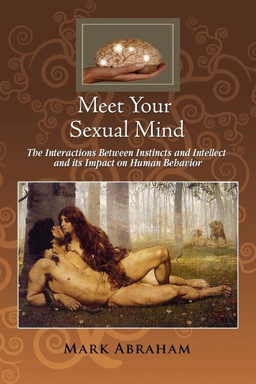 Meet Your Sexual Mind: The Interaction Betwen Instinct and Intellect and Its Impact on Human Behavior (Paperback)