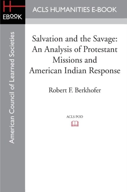 Salvation and the Savage: An Analysis of Protestant Missions and American Indian Response (Paperback)