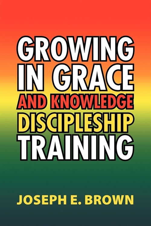 Growing in Grace and Knowledge Discipleship Training (Paperback)