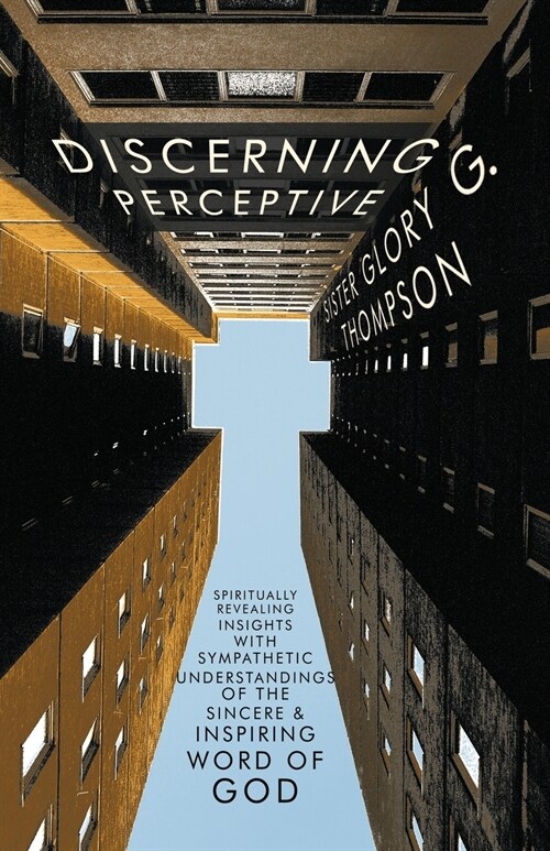 Discerning Perceptive: Spiritually Revealing Insights with Sympathetic Understandings of the Sincere & Inspiring Word of God. (Paperback)