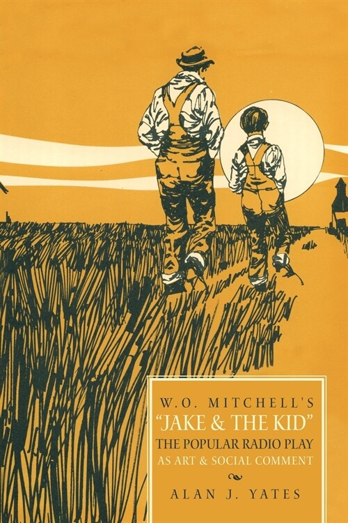 W.O. Mitchells Jake & the Kid: The Popular Radio Play as Art & Social Comment. (Paperback)