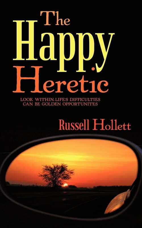 The Happy Heretic: Look Within-Lifes Difficulties Can Be Golden Opportunites (Paperback)