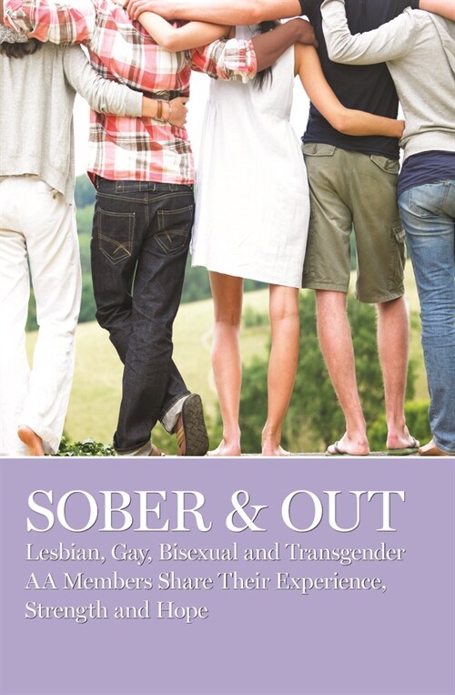 Sober & Out: Lesbian, Gay, Bisexual and Transgender AA Members Share Their Experience, Strength and Hope (Paperback)