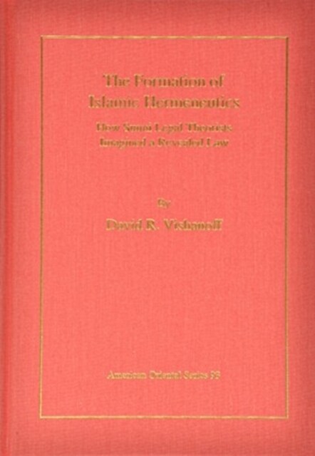 The Formation of Islamic Hermeneutics : How Sunni Legal Theorists Imagined a Revealed Law (Hardcover)