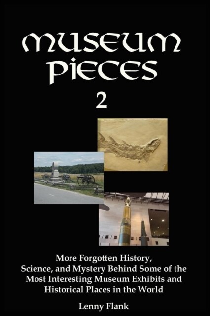 Museum Pieces 2: More Forgotten History, Science, and Mystery Behind Some of the Most Interesting Museum Exhibits and Historical Places (Paperback)