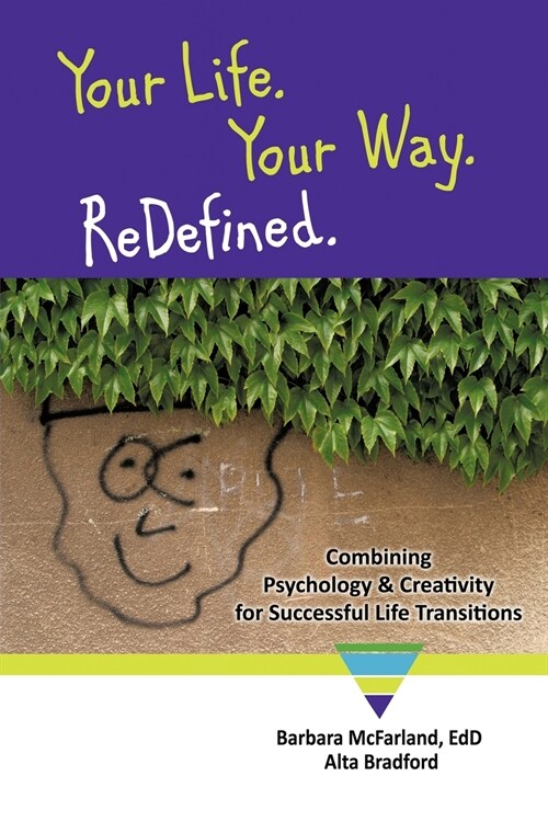 Your Life. Your Way. Redefined.: Combining Psychology & Creativity for Successful Life Transitions (Paperback)