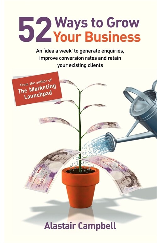 52 Ways to Grow Your Business : An Idea a Week to Generate Enquiries, Improve Conversion Rates and Retain Clients (Paperback)