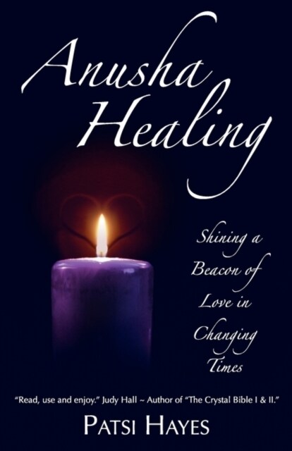 Anusha Healing : Shining a Beacon of Love in Changing Times (Paperback)