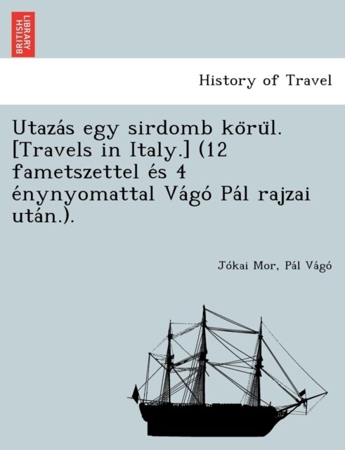 Utaza S Egy Sirdomb Ko Ru L. [Travels in Italy.] (12 Fametszettel E S 4 E Nynyomattal Va Go Pa L Rajzai Uta N.). (Paperback)