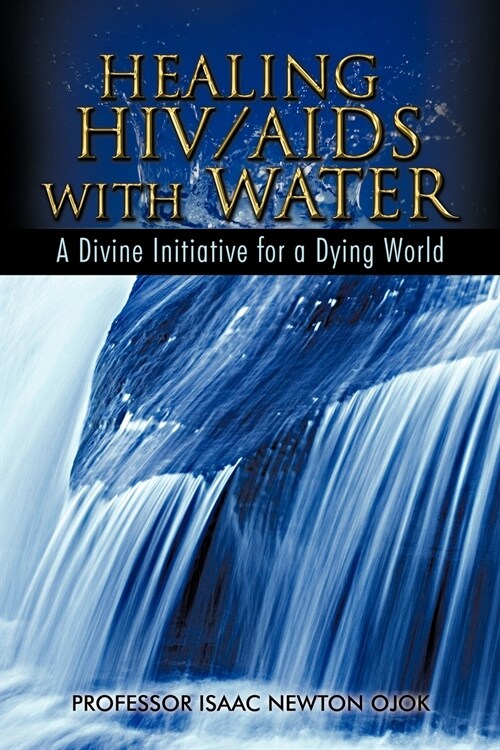 Healing HIV/AIDS with Water: A Divine Initiative for a Dying World (Paperback)