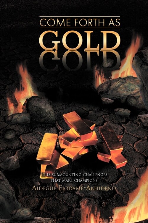 Come Forth as Gold: (It Is Surmounting Challenges That Make Champions) (Paperback)