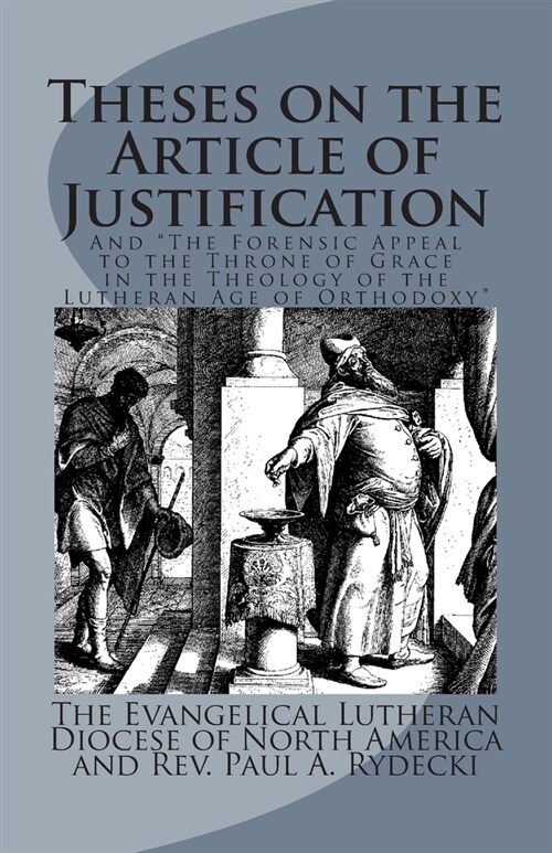 Theses on the Article of Justification: and The Forensic Appeal to the Throne of Grace in the Theology of the Lutheran Age of Orthodoxy (Paperback)