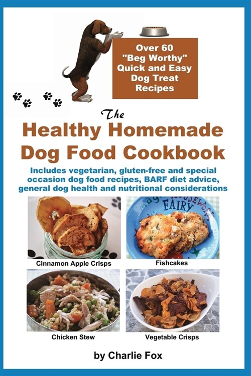 The Healthy Homemade Dog Food Cookbook: Over 60 Beg-Worthy Quick and Easy Dog Treat Recipes: Includes vegetarian, gluten-free and special occasion d (Paperback)