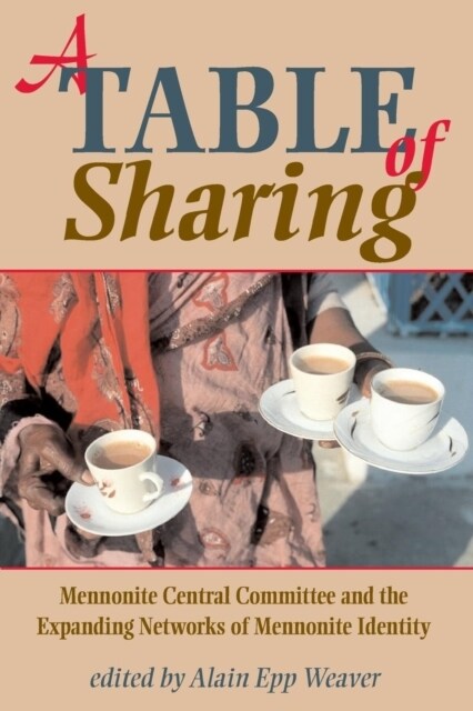 A Table of Sharing: Mennonite Central Committee and the Expanding Networks of Mennonite Identity (Paperback)