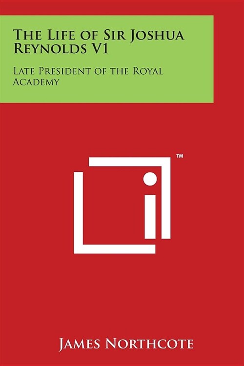 The Life of Sir Joshua Reynolds V1: Late President of the Royal Academy (Paperback)