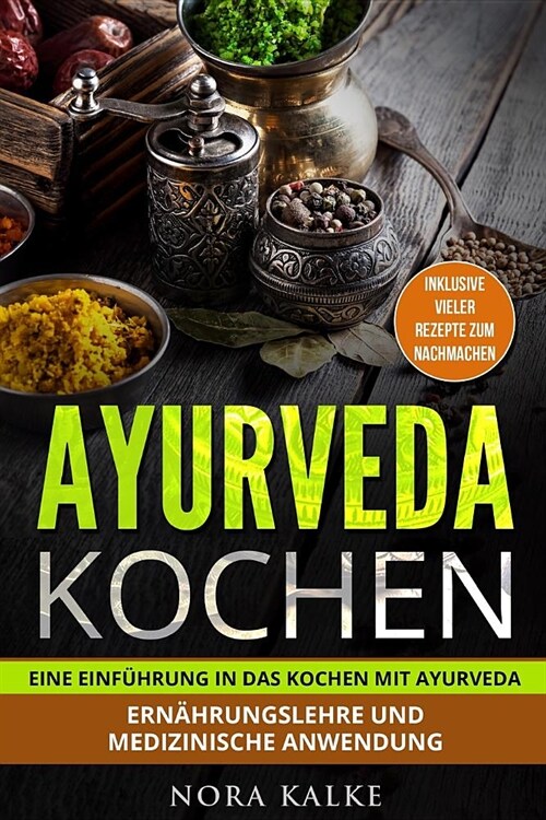 Ayurveda kochen: Eine Einf?rung in das Kochen mit Ayurveda. Ern?rungslehre und medizinische Anwendung. Inklusive vieler Rezepte zum n (Paperback)