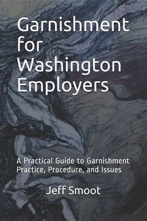 Garnishment for Washington Employers: A Practical Guide to Garnishment Practice, Procedure, and Issues (Paperback)