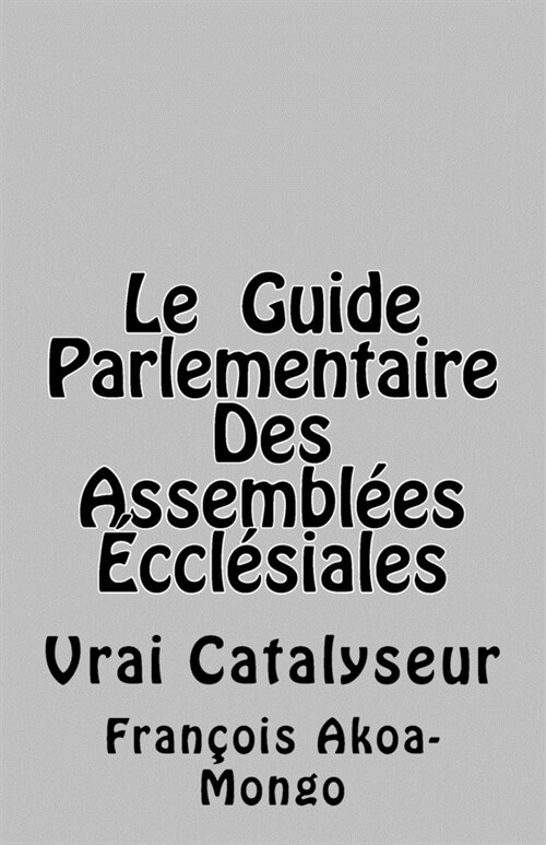 Le Guide Parlementaire Des Assembl?s Eccl?iales: Vrai Instrument de Travail (Paperback)