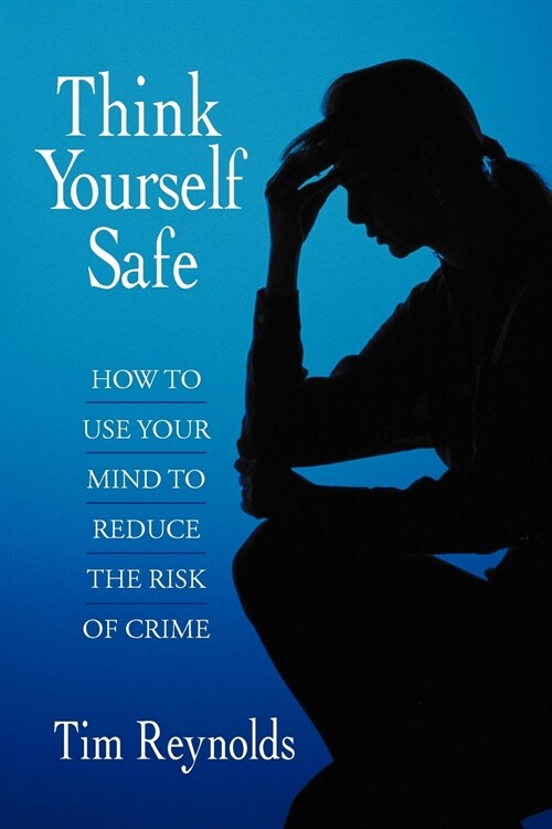 Think Yourself Safe: How to Use Your Mind to Reduce the Risk of Crime (Paperback)