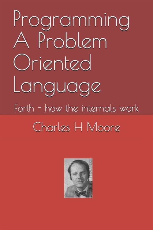 Programming A Problem Oriented Language: Forth - how the internals work (Paperback)