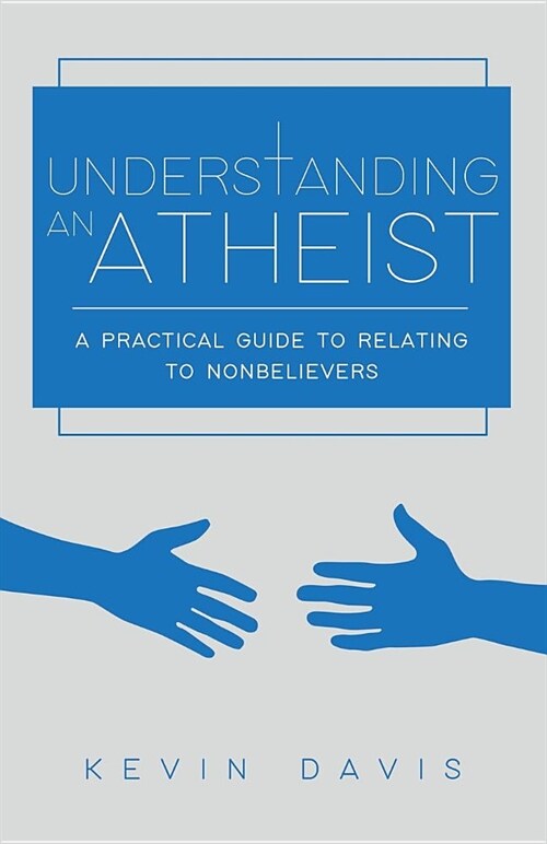 Understanding an Atheist: A Practical Guide to Relating to Nonbelievers, Second Edition (Paperback)