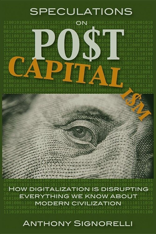 Speculations on Postcapitalism, 3rd Edition: How Digitalization Is Disrupting Everything We Know about Modern Civilization (Paperback)