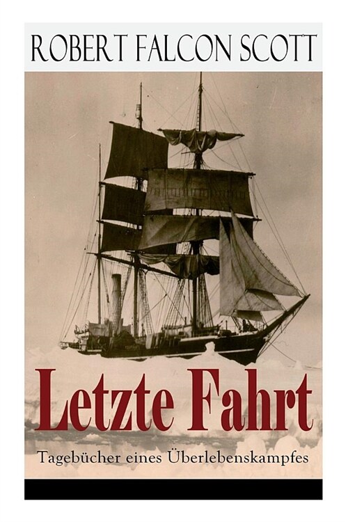 Letzte Fahrt: Tageb?her eines ?erlebenskampfes: Die Terra-Nova-Expedition zum S?pol (1910-1913) - Tagebuch von Robert Falcon Scot (Paperback)