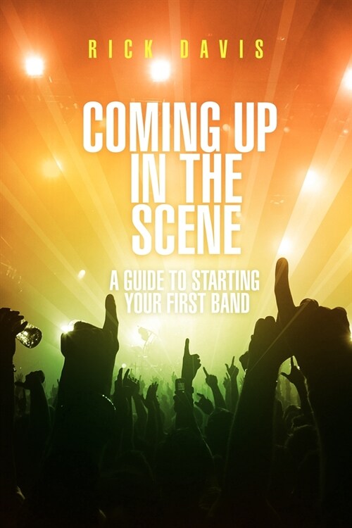 Coming Up in the Scene: A Guide to Starting Your First Band (Paperback)