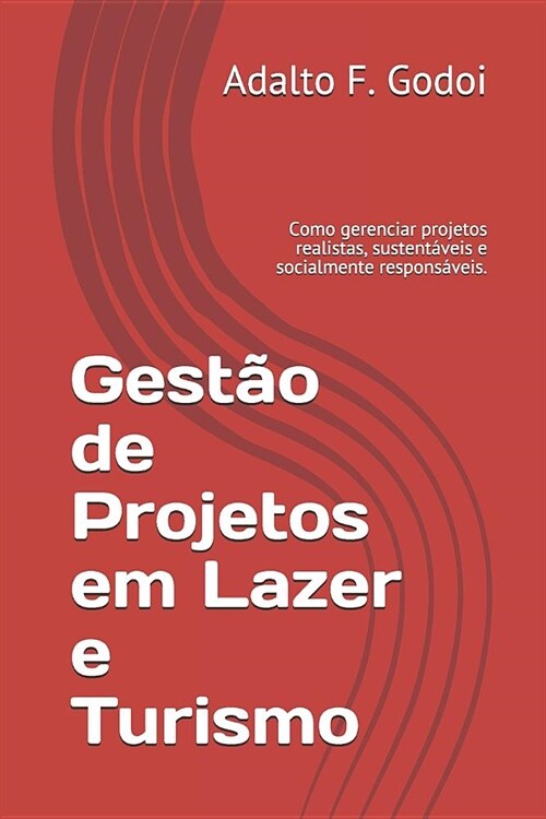 Gest? de Projetos em Lazer e Turismo: Como gerenciar projetos realistas, sustent?eis e socialmente respons?eis. (Paperback)