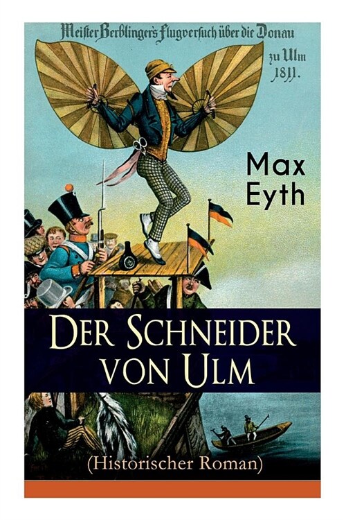 Der Schneider von Ulm (Historischer Roman): Die Geschichte des deutschen Flugpioniers, Erfinder des H?gegleiters (Paperback)