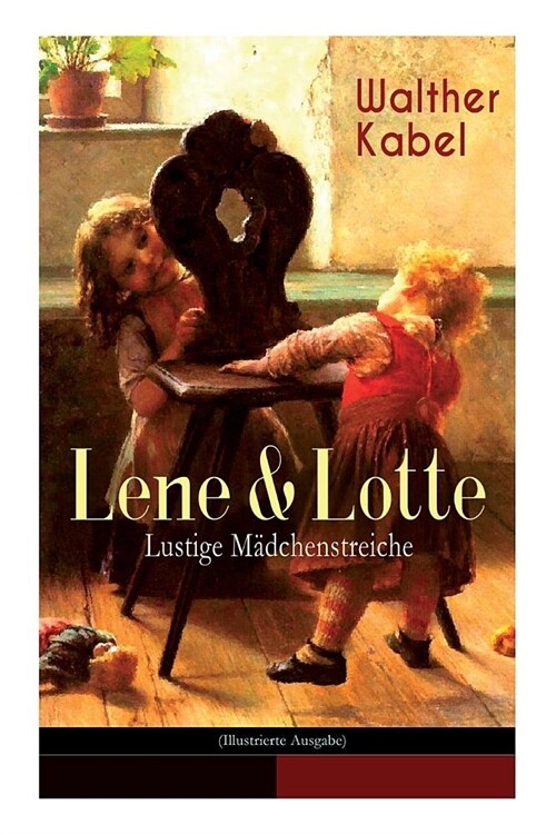 Lene & Lotte - Lustige M?chenstreiche (Illustrierte Ausgabe): Kinderbuch-Klassiker: Die sprechende Puppe + Der faule Fritz + Das Maskenfest + Das Rod (Paperback)