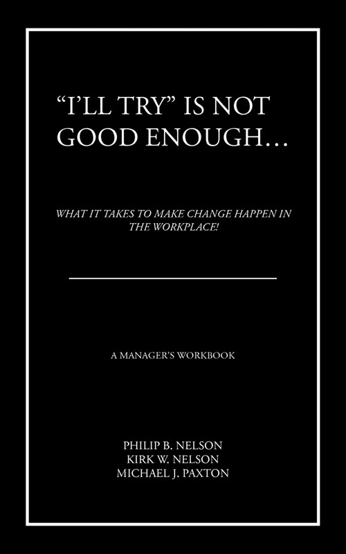 Ill Try Is Not Good Enough ...: What It Takes to Make Change Happen in the Workplace! (Paperback)