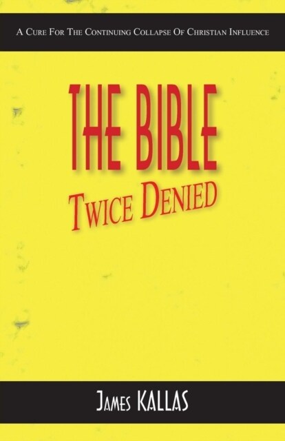 The Bible Twice Denied: A Cure for the Continuing Collapse of Christian Influence (Paperback)