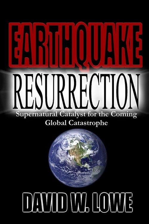 Earthquake Resurrection: Supernatural Catalyst for the Coming Global Catastrophe (Paperback)