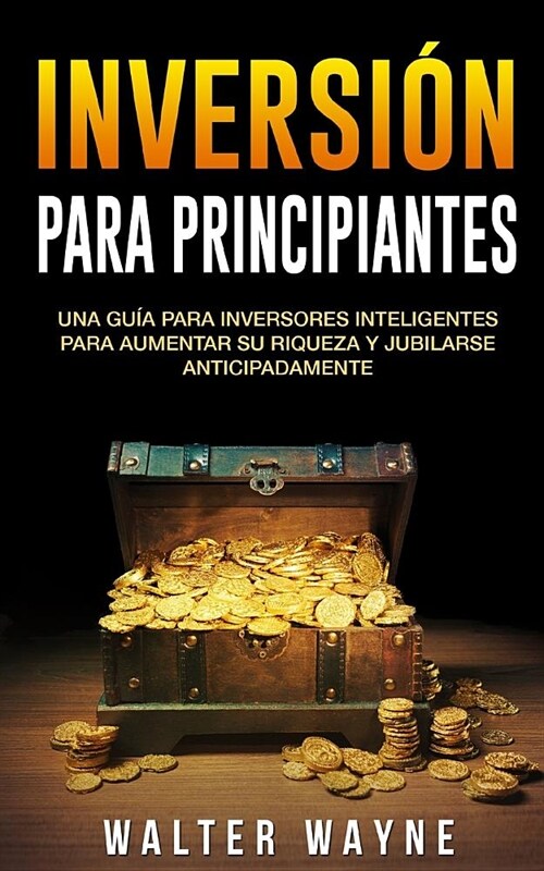 Inversi? Para Principiantes: Una Gu? Para Inversores Inteligentes Para Aumentar Su Riqueza y Jubilarse Anticipadamente (Paperback)