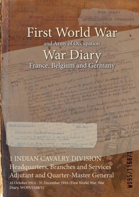 1 INDIAN CAVALRY DIVISION Headquarters, Branches and Services Adjutant and Quarter-Master General: 16 October 1914 - 31 December 1916 (First World War (Paperback)